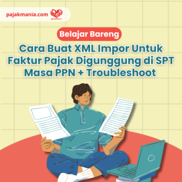 Rewind - Belajar Bareng Cara Buat XML Impor Untuk Faktur Pajak Digunggung di SPT Masa PPN + Troubleshoot